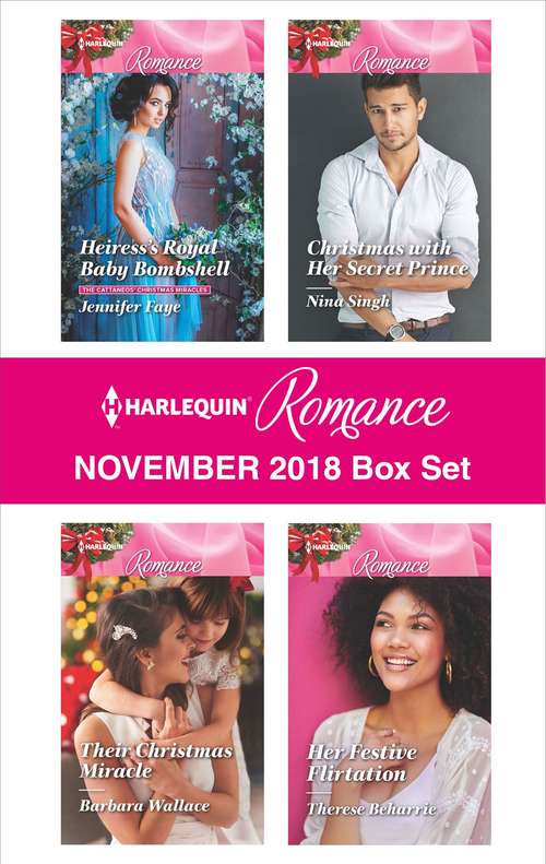 Harlequin Romance November 2018 Box Set: Heiress's Royal Baby Bombshell\Their Christmas Miracle\Christmas with Her Secret Prince\Her Festive Flirtation