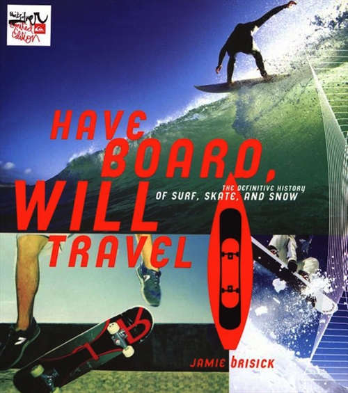 Book cover of Have Board, Will Travel: The Definitive History of Surf, Skate, and Snow