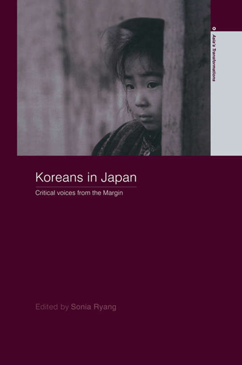 Koreans in Japan: Critical Voices from the Margin (Routledge Studies in Asia's Transformations)