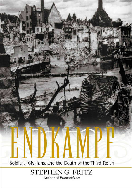 Book cover of Endkampf: Soldiers, Civilians, and the Death of the Third Reich