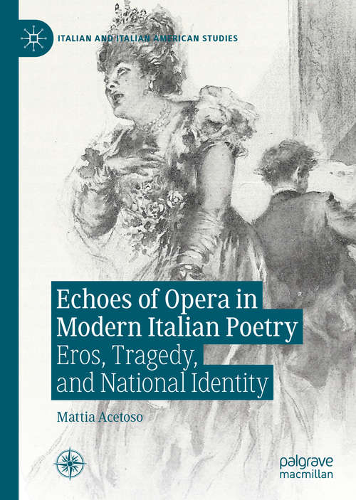 Book cover of Echoes of Opera in Modern Italian Poetry: Eros, Tragedy, and National Identity (1st ed. 2020) (Italian and Italian American Studies)