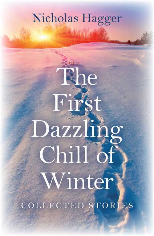 Book cover of The First Dazzling Chill of Winter: Collected Stories