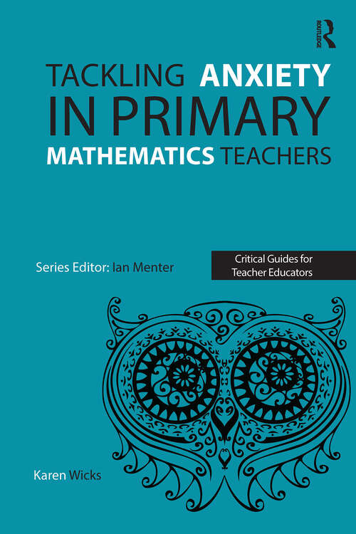 Book cover of Tackling Anxiety in Primary Mathematics Teachers (1) (Critical Guides for Teacher Educators)