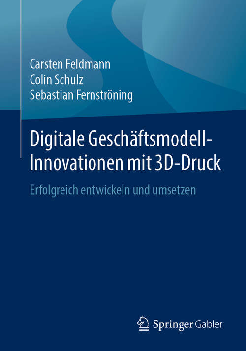 Book cover of Digitale Geschäftsmodell-Innovationen mit 3D-Druck: Erfolgreich entwickeln und umsetzen (1. Aufl. 2019)
