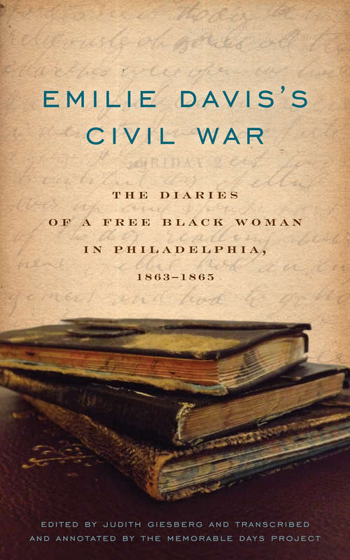 Emilie Davis’s Civil War: The Diaries of a Free Black Woman in Philadelphia, 1863–1865