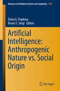 Artificial Intelligence: Anthropogenic Nature vs. Social Origin (Advances in Intelligent Systems and Computing #1100)