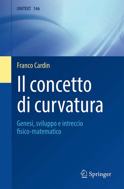 Book cover of Il concetto di curvatura: Genesi, sviluppo e intreccio fisico-matematico (1a ed. 2023) (UNITEXT #146)