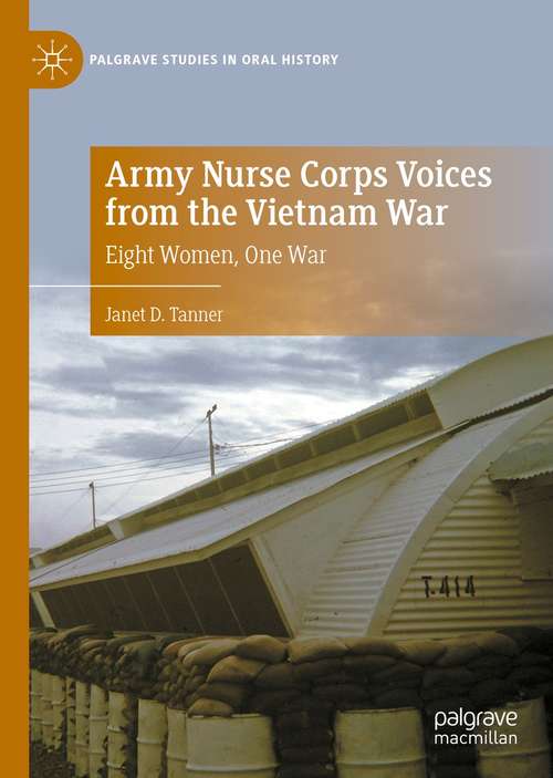 Book cover of Army Nurse Corps Voices from the Vietnam War: Eight Women, One War (1st ed. 2021) (Palgrave Studies in Oral History)