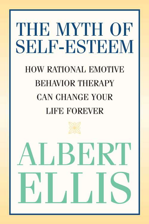 Book cover of Myth of Self-esteem: How Rational Emotive Behavior Therapy Can Change Your Life Forever