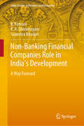 Non-Banking Financial Companies Role in India's Development: A Way Forward (India Studies in Business and Economics)