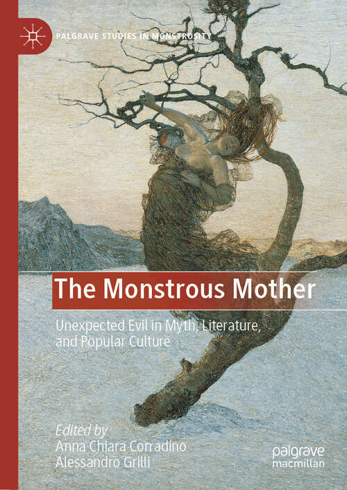 Book cover of The Monstrous Mother: Unexpected Evil in Myth, Literature, and Popular Culture (Palgrave Studies in Monstrosity)