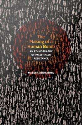 Book cover of The Making of a Human Bomb: An Ethnography of Palestinian Resistance