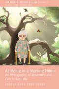 At Home in a Nursing Home: An Ethnography of Movement and Care in Australia (Life Course, Culture and Aging: Global Transformations #9)