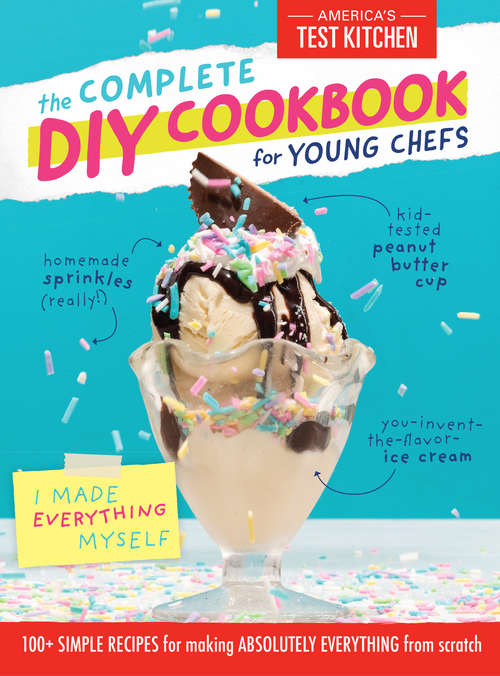 Book cover of The Complete DIY Cookbook for Young Chefs: 100+ Simple Recipes for Making Absolutely Everything from Scratch (Young Chefs Series)