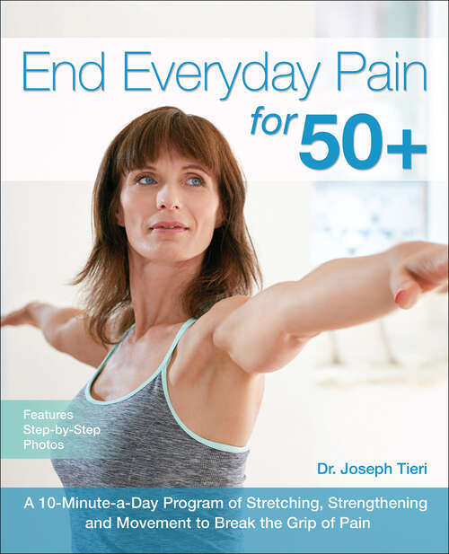 Book cover of End Everyday Pain for 50+: A 10-Minute-a-Day Program of Stretching, Strengthening and Movement to Break the Grip of Pain