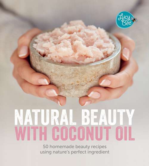 Book cover of Natural Beauty with Coconut Oil: 50 Homemade Beauty Recipes Using Nature's Perfect Ingredient
