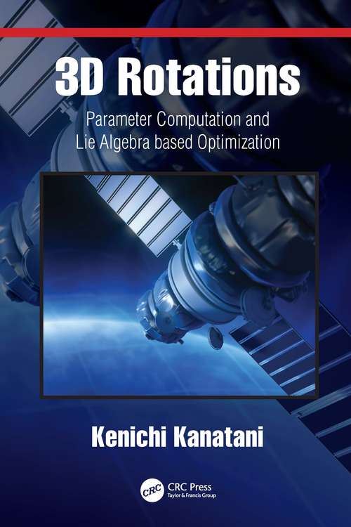 Book cover of 3D Rotations: Parameter Computation and Lie Algebra based Optimization