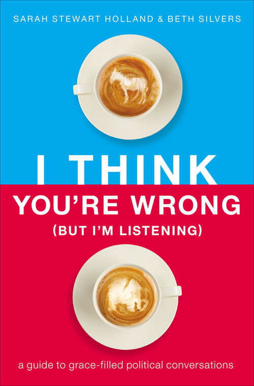 Book cover of I Think You're Wrong (But I'm Listening): A Guide to Grace-Filled Political Conversations