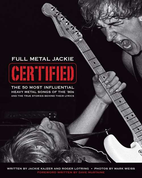 Book cover of Full Metal Jackie Certified: The 50 Most Influential Heavy Metal Songs of the '80s and the True Stories Behind Their Lyrics