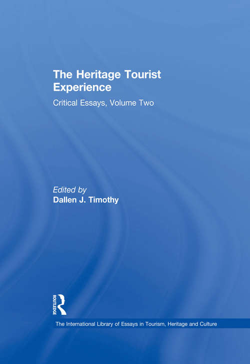 The Heritage Tourist Experience: Critical Essays, Volume Two (The International Library of Essays in Tourism, Heritage and Culture)
