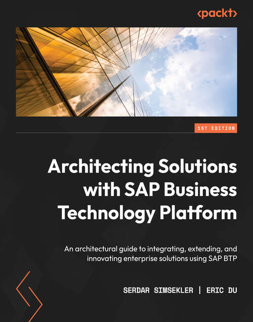 Book cover of Architecting Solutions with SAP Business Technology Platform: An architectural guide to integrating, extending, and innovating enterprise solutions using SAP BTP