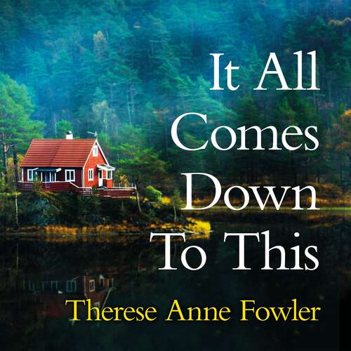 Book cover of It All Comes Down To This: The new novel from New York Times bestselling author Therese Anne Fowler
