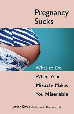Book cover of Pregnancy Sucks: What to Do When Your Miracle Makes You Miserable
