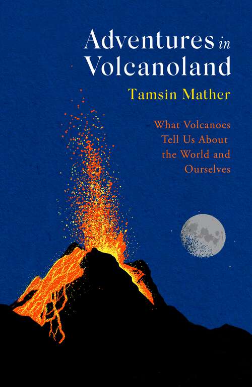 Book cover of Adventures in Volcanoland: What Volcanoes Tell Us About the World and Ourselves