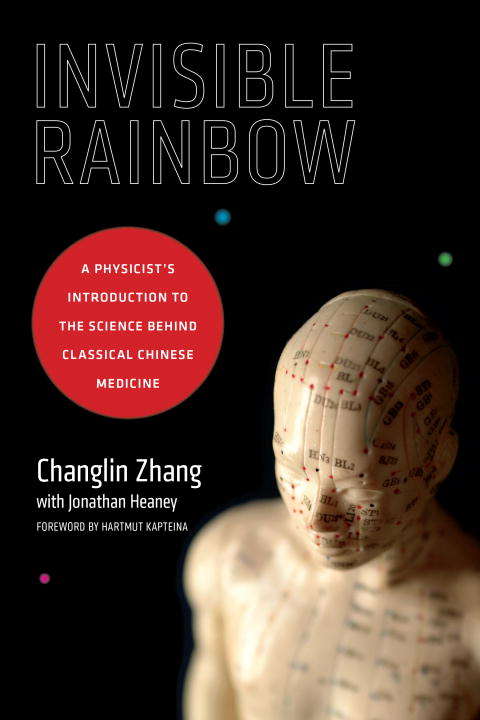 Book cover of Invisible Rainbow: A Physicist's Introduction to the Science behind Classical Chinese Medicine