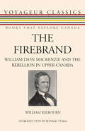 The Firebrand: William Lyon Mackenzie and the Rebellion in Upper Canada