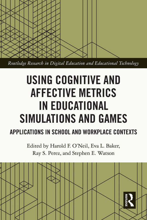Using Cognitive and Affective Metrics in Educational Simulations and Games: Applications in School and Workplace Contexts (Routledge Research in Digital Education and Educational Technology)