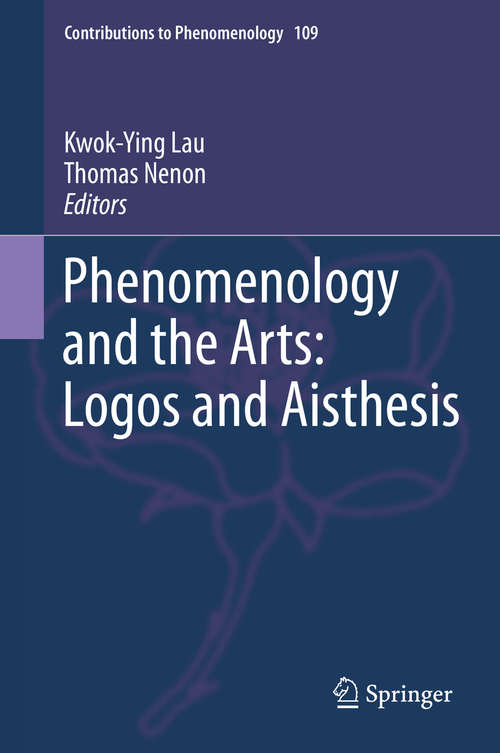 Phenomenology and the Arts: Phenomenology And The Arts (Contributions to Phenomenology #109)