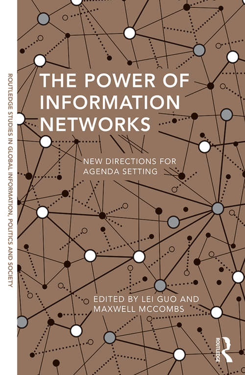 The Power of Information Networks: New Directions for Agenda Setting (Routledge Studies in Global Information, Politics and Society)