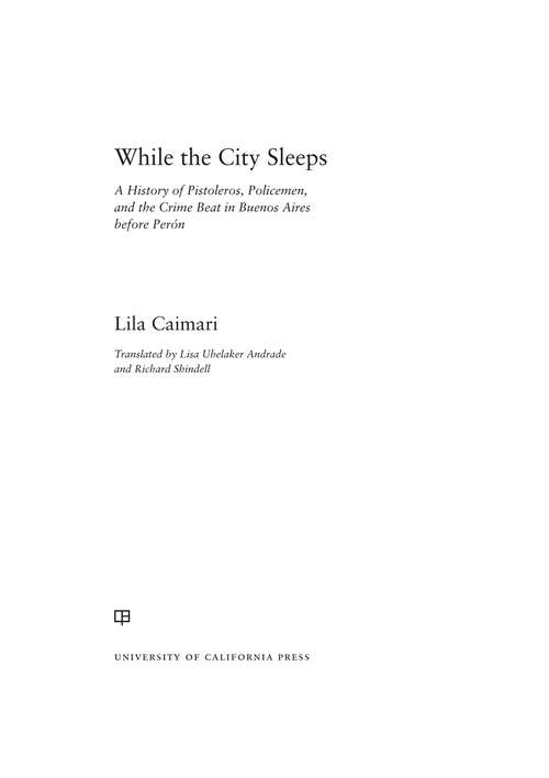 While the City Sleeps: A History of Pistoleros, Policemen, and the Crime Beat in Buenos Aires before Perón