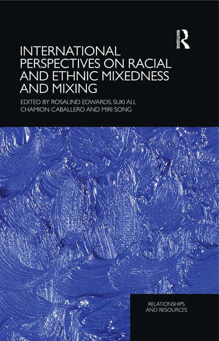 International Perspectives on Racial and Ethnic Mixedness and Mixing (Relationships and Resources)