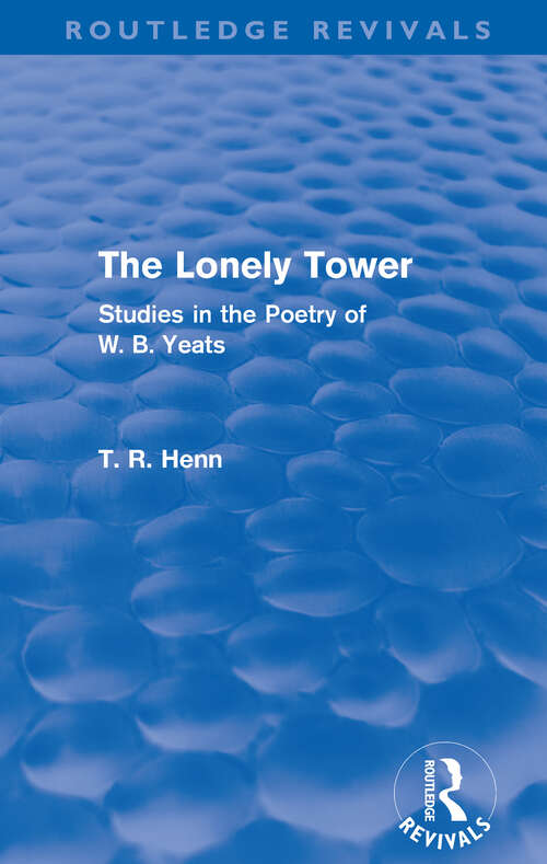 The Lonely Tower: Studies in the Poetry of W. B. Yeats (Routledge Revivals)