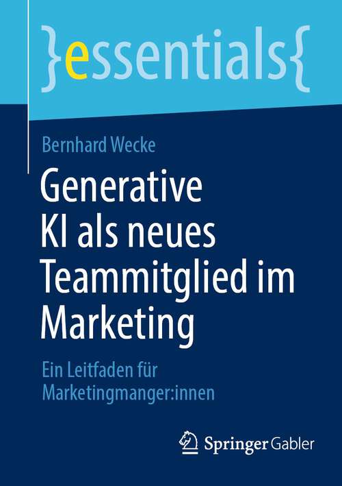 Book cover of Generative KI als neues Teammitglied im Marketing: Ein Leitfaden für Marketingmanger:innen (2024) (essentials)