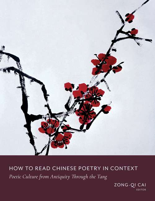 How to Read Chinese Poetry in Context: Poetic Culture from Antiquity Through the Tang (How to Read Chinese Literature)