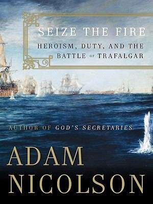 Book cover of Seize the Fire: Heroism, Duty, and Nelson's Battle of Trafalgar