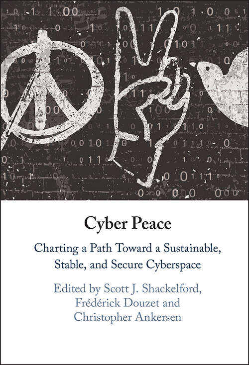 Book cover of Cyber Peace: Charting a Path Toward a Sustainable, Stable, and Secure Cyberspace