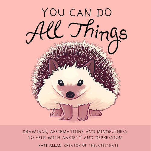 Book cover of You Can Do All Things: Drawings, Affirmations and Mindfulness to Help with Anxiety and Depression