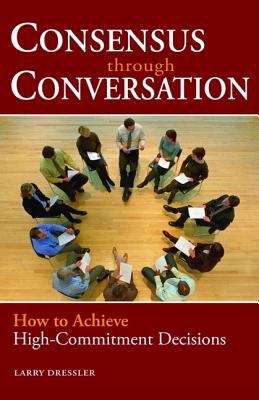 Book cover of Consensus Through Conversation: How to Achieve High-Commitment Decisions