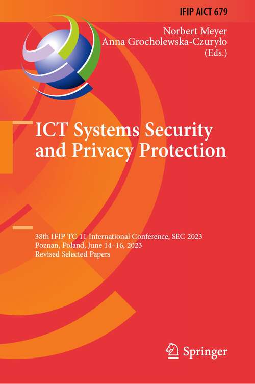 Book cover of ICT Systems Security and Privacy Protection: 38th IFIP TC 11 International Conference, SEC 2023, Poznan, Poland, June 14–16, 2023, Revised Selected Papers (2024) (IFIP Advances in Information and Communication Technology #679)