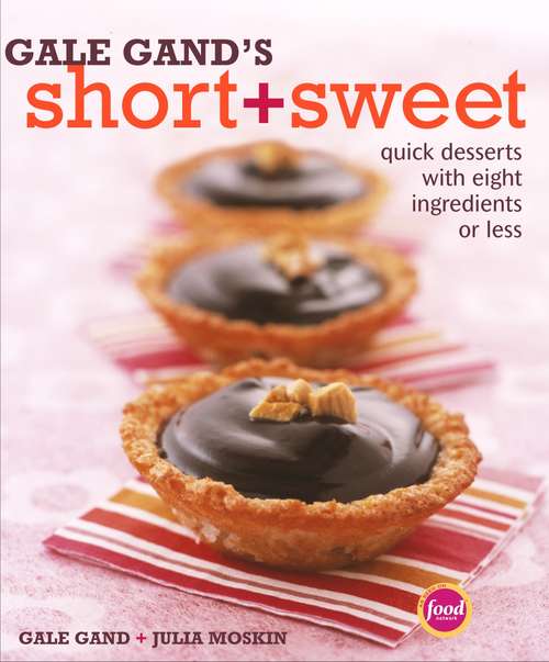 Gale Gand's Short and Sweet: Quick Desserts with Eight Ingredients or Less: A Cookbook