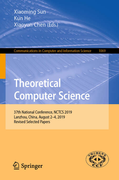 Theoretical Computer Science: 37th National Conference, NCTCS 2019, Lanzhou, China, August 2–4, 2019, Revised Selected Papers (Communications in Computer and Information Science #1069)