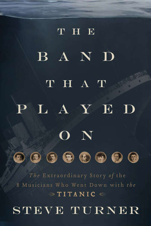 Book cover of The Band That Played On: The Extraordinary Story of the 8 Musicians Who Went Down with the Titanic