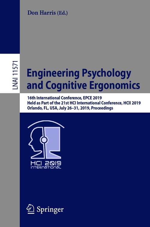 Engineering Psychology and Cognitive Ergonomics: 16th International Conference, EPCE 2019, Held as Part of the 21st HCI International Conference, HCII 2019, Orlando, FL, USA, July 26–31, 2019, Proceedings (Lecture Notes in Computer Science #11571)