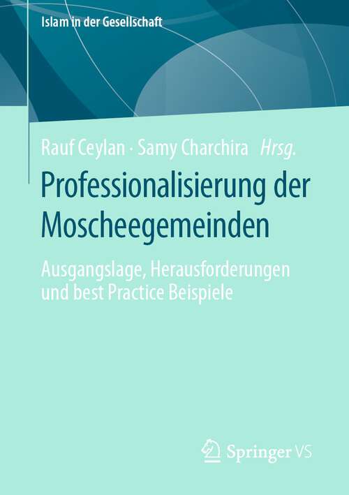 Book cover of Professionalisierung der Moscheegemeinden: Ausgangslage, Herausforderungen und best Practice Beispiele (1. Aufl. 2023) (Islam in der Gesellschaft)