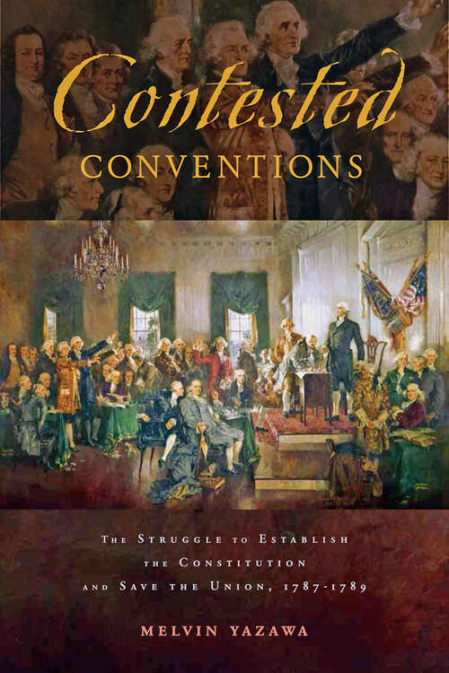 Contested Conventions: The Struggle to Establish the Constitution and Save the Union, 1787–1789