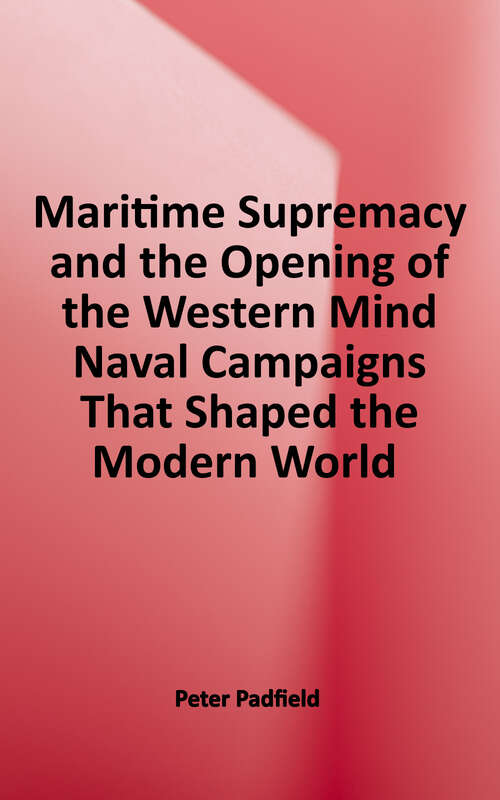 Book cover of Maritime Supremacy and the Opening of the Western Mind: Naval campaigns that Shaped the Modern World
